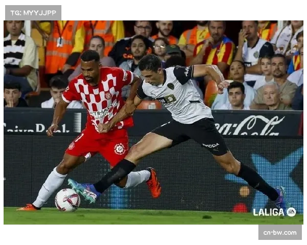 吉罗纳终结九轮不胜困境战胜瓦伦西亚重拾信心迎来反弹契机